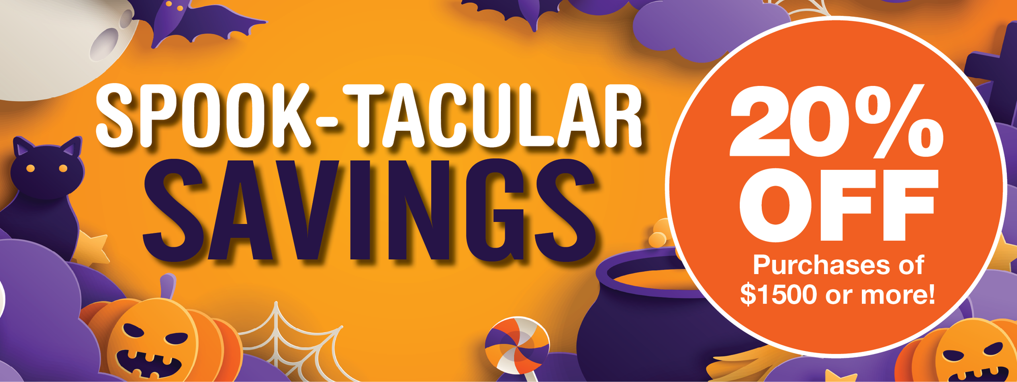 Spooktacular Savings - 20% Off Purchases of $1500 or more!